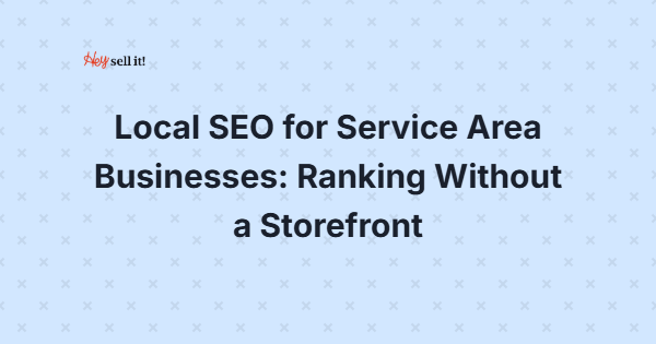 Local SEO for Service Area Businesses: How to Dominate Local Search Without a Physical Storefront
