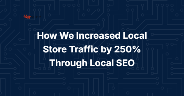 How We Increased Local Store Traffic by 250% Through Local SEO - Social Proof for Local Businesses