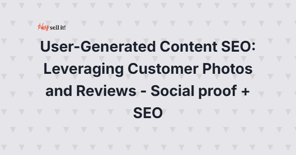 User-Generated Content SEO: How Customer Photos and Reviews Can Skyrocket Your Rankings While Building Unshakeable Social Proof