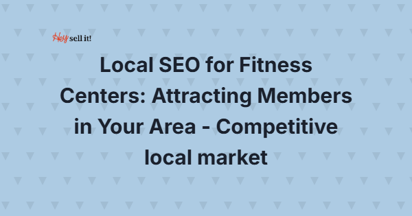 Local SEO for Fitness Centers: Attracting Members in Your Area - Competitive Local Market
