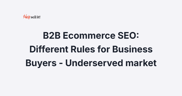 B2B Ecommerce SEO: Different Rules for Business Buyers - The Underserved Market