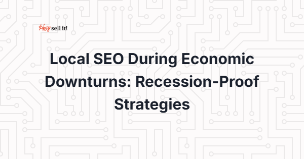 Local SEO During Economic Downturns: Recession-Proof Strategies