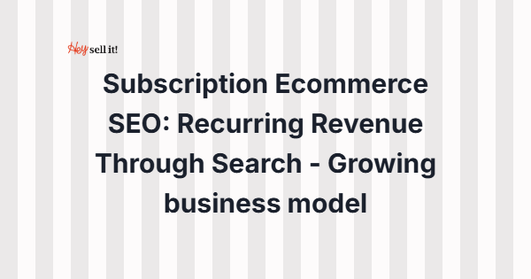 Subscription Ecommerce SEO: Recurring Revenue Through Search - Growing Your Business Model