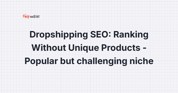 Dropshipping SEO: How to Rank Without Unique Products in the Most Competitive Niche