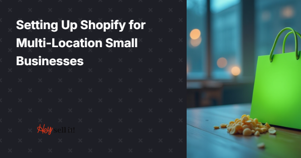 Setting Up Shopify for Multi-Location Small Businesses: Your Complete Guide to Local Dominance