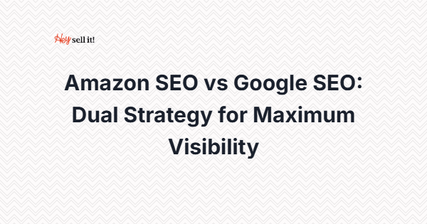 Amazon SEO vs Google SEO: Dual Strategy for Maximum Visibility