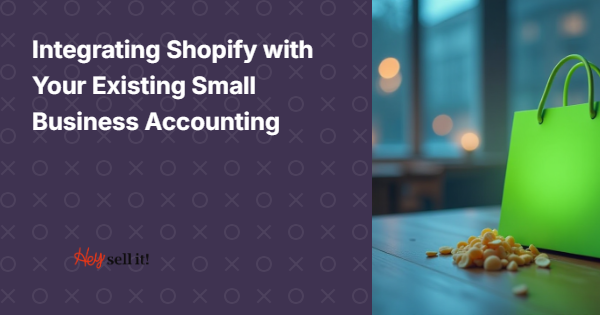Integrating Shopify with Your Existing Small Business Accounting: The Complete Guide for Entrepreneurs