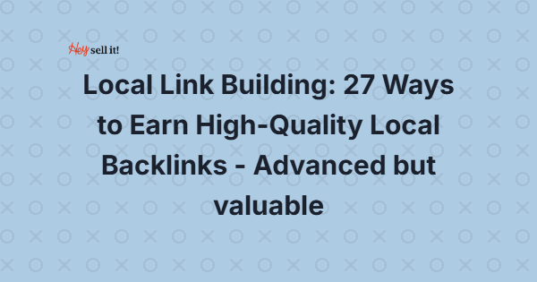 Local Link Building: 27 Ways to Earn High-Quality Local Backlinks - Advanced but Valuable