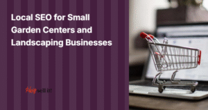 Local SEO for Small Garden Centers and Landscaping Businesses: The Complete Growth Guide