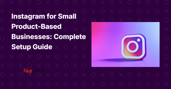 Instagram for Small Product-Based Businesses: Complete Setup Guide