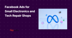 Facebook Ads for Small Electronics and Tech Repair Shops: Your Complete Guide to Digital Success