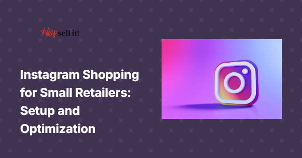 Instagram Shopping for Small Retailers: Setup and Optimization