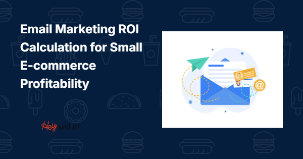 Email Marketing ROI Calculation for Small E-commerce Profitability