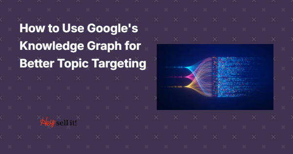 How to Use Google's Knowledge Graph for Better Topic Targeting