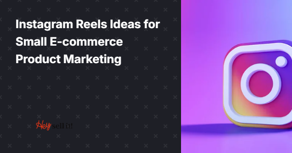 Instagram Reels Ideas for Small E-commerce Product Marketing: Transform Your Products into Viral Content