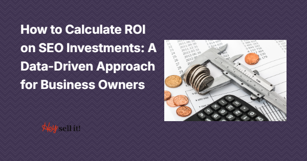 How to Calculate ROI on SEO Investments: A Data-Driven Approach for Business Owners