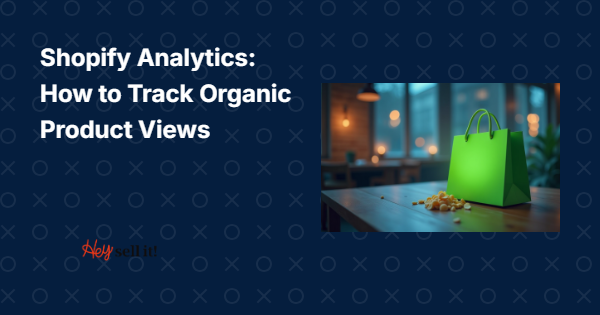 Shopify Analytics: How to Track Organic Product Views and Turn Data Into Revenue