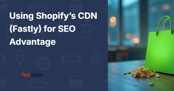 Using Shopify's CDN (Fastly) for SEO Advantage: Your Complete Performance Optimization Guide