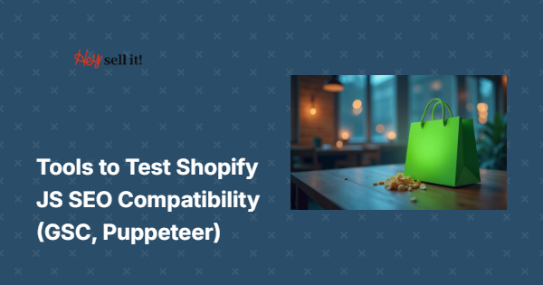 Tools to Test Shopify JS SEO Compatibility: Your Complete Guide to GSC, Puppeteer & More
