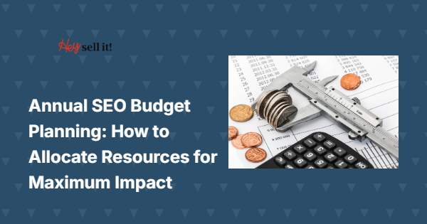 Annual SEO Budget Planning: How to Allocate Resources for Maximum Impact
