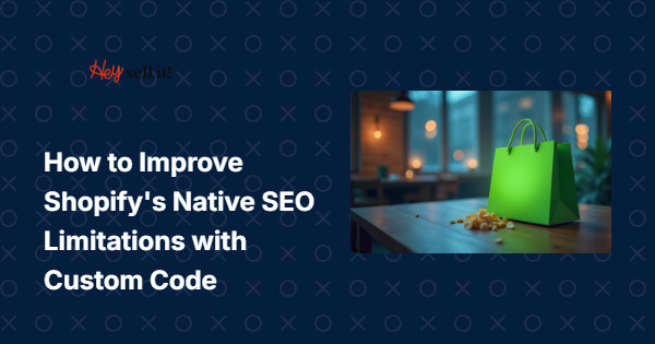 How to Improve Shopify's Native SEO Limitations with Custom Code