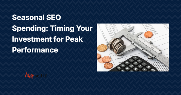 Seasonal SEO Spending: Timing Your Investment for Peak Performance