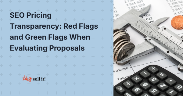 SEO Pricing Transparency: Red Flags and Green Flags When Evaluating Proposals