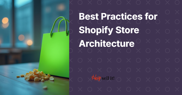 Best Practices for Shopify Store Architecture: Building Your Foundation for Success
