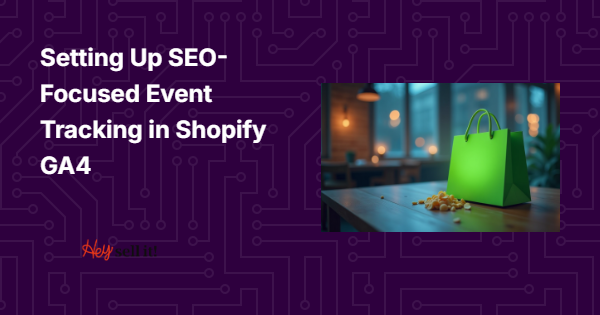 Setting Up SEO-Focused Event Tracking in Shopify GA4: The Complete Guide for E-commerce Success