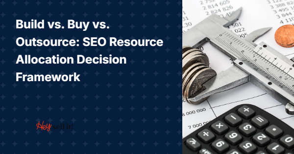 Build vs. Buy vs. Outsource: SEO Resource Allocation Decision Framework